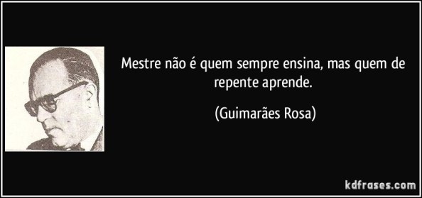 frase-mestre-nao-e-quem-sempre-ensina-mas-quem-de-repente-aprende-guimaraes-rosa-104491